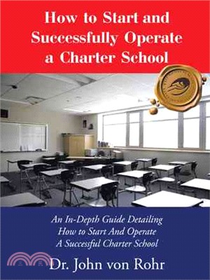 How to Start and Successfully Operate a Charter School ─ An In-depth Guide Detailing How to Start and Operate a Successful Charter School