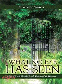 What No Eye Has Seen ─ Why We All Should Look Forward to Heaven