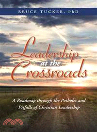 Leadership at the Crossroads ─ A Roadmap Through the Potholes and Pitfalls of Christian Leadership