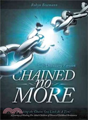 Chained No More ─ Breaking the Chains One Link at a Time... A Journey of Healing for the Adult Children of Divorce/Childhood Brokenness