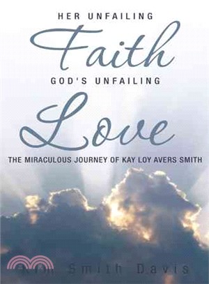 Her Unfailing Faith...god's Unfailing Love ─ The Miraculous Journey of Kay Loy Avers Smith