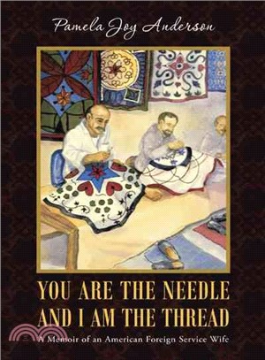 You Are the Needle and I Am the Thread ─ A Memoir of an American Foreign Service Wife