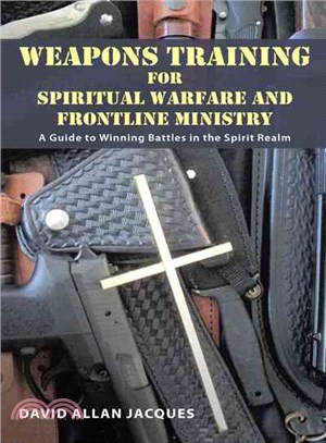 Weapons Training for Spiritual Warfare and Frontline Ministry ─ A Guide to Winning Battles in the Spirit Realm