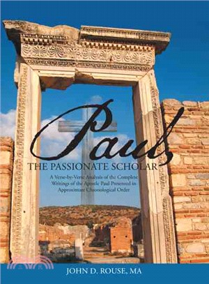 Paul, the Passionate Scholar ― A Verse-by-verse Analysis of the Complete Writings of the Apostle Paul Presented in Approximate Chronological Order