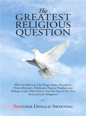 The Greatest Religious Question ─ Why Are Believers Like Kings, Popes, Presidents, Prime Ministers, Politicians, Pastors, Prophets and Bishops in the Third Heaven but Not Sure of the F