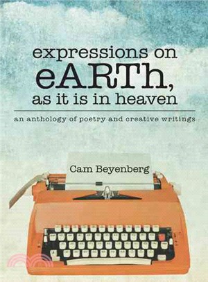 Expressions on Earth, As It Is in Heaven ─ An Anthology of Poetry and Creative Writings