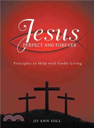 Jesus Perfect and Forever ─ Principles to Help With Godly Living