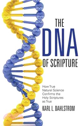 The DNA of Scripture ─ How True Natural Science Confirms the Holy Scriptures As True