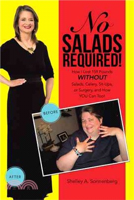 No Salads Required! ─ How I Lost 159 Pounds Without Salads, Celery, Sit-ups or Surgery and How You Can Too!