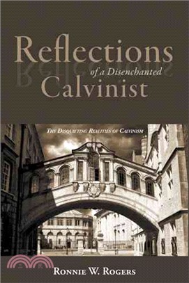 Reflections of a Disenchanted Calvinist ─ The Disquieting Realities of Calvinism