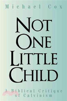 Not One Little Child ─ A Biblical Critique of Calvinism
