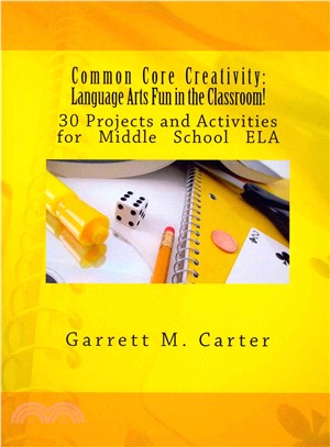 Common Core Creativity ― Language Arts Fun in the Classroom!: 30 Projects and Activities for Middle School Ela