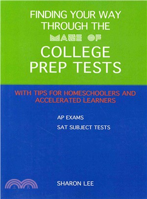 Finding Your Way Through the Maze of College Prep Tests ― A Guide to Aps and Sat Subject Tests With Tips for Homeschoolers and Accelerated Learners