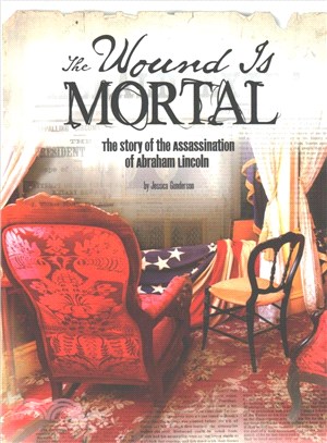 The Wound Is Mortal ― The Story of the Assassination of Abraham Lincoln