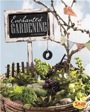 Enchanted Gardening ─ Growing Miniature Gardens, Fairy Gardens, and More