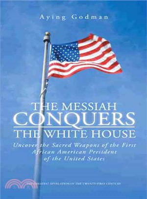 The Messiah Conquers the White House ― Uncover the Sacred Weapons of the First African American President of the United States