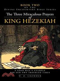 The Three Miraculous Prayers of King Hezekiah ― A Good Man's Example for Our Own Troubled Times