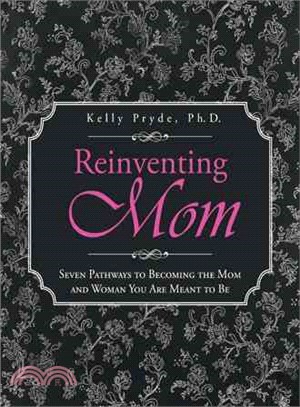 Reinventing Mom ― Seven Pathways to Becoming the Mom and Woman You Are Meant to Be