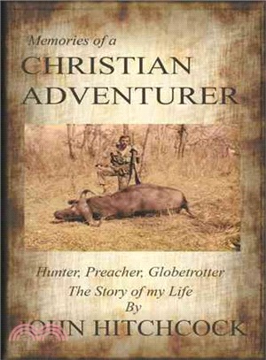 Memories of a Christian Adventurer ― Hunter, Preacher, Globetrotter