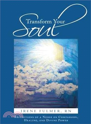 Transform Your Soul ― Reflections of a Nurse on Compassion, Healing, and Divine Power