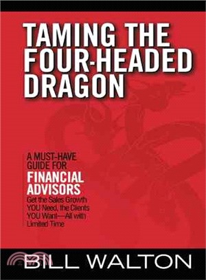 Taming the Four-Headed Dragon ― A Must-Have Guide for Financial Advisors: Get the Sales Growth You Need, the Clients You Want - All With Limited Time