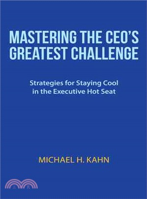 Mastering the Ceo??Greatest Challenge ― Strategies for Staying Cool in the Executive Hot Seat