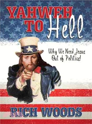 Yahweh to Hell ― Why We Need Jesus Out of Politics!