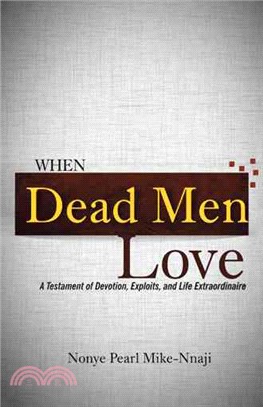 When Dead Men Love ― A Testament of Devotion, Exploits, and Life Extraordinaire