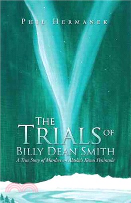 The Trials of Billy Dean Smith ― A True Story of Murders on Alaska's Kenai Peninsula