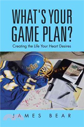 What's Your Game Plan? ― Creating the Life Your Heart Desires