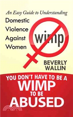 You Don't Have to Be a Wimp to Be Abused ― An Easy Guide to Understanding Domestic Violence Against Women