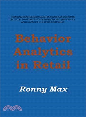 Behavior Analytics in Retail ─ Measure, Monitor and Predict Employee and Customer Activities to Optimize Store Operations and Profitability, and Enhance the Shopping Experience
