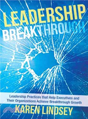 Leadership Breakthrough ─ Leadership Practices That Help Executives and Their Organizations Achieve Breakthrough Growth