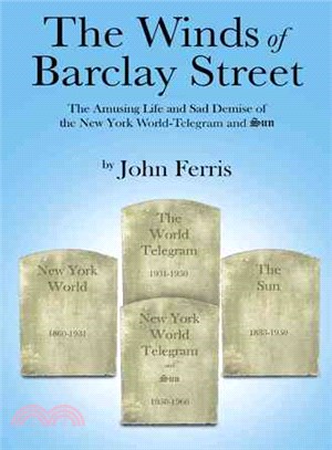 The Winds of Barclay Street ─ The Amusing Life and Sad Demise of the New York World-telegram and Sun