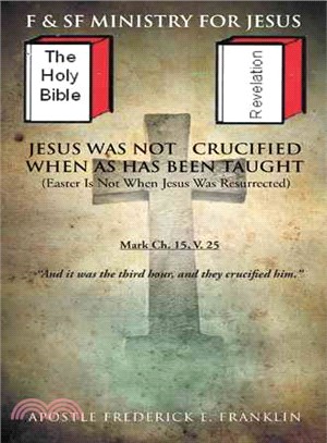 Jesus Was Not Crucified When As Has Been Taught ─ Easter Is Not When Jesus Was Resurrected