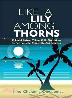 Like a Lily Among Thorns ─ Colonial African Village Child Transitions to Post-colonial Modernity, and America