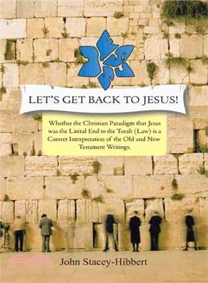 Let's Get Back to Jesus ─ Whether the Christian Paradigm That Jesus Was the Literal End to the Torah (Law) Is a Correct Interpretation of the Old and New Testament Writings