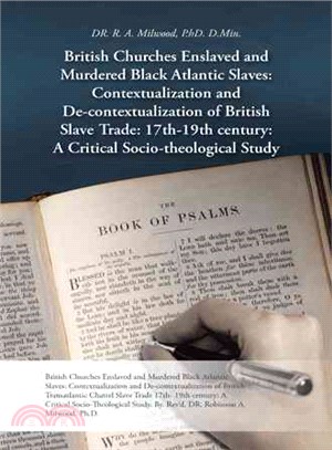 British Churches Enslaved and Murdered Black Atlantic Slaves ─ Contextualization and De-contextualization of British Slave Trade: 17th-19th Century: a Critical Socio-theological Study