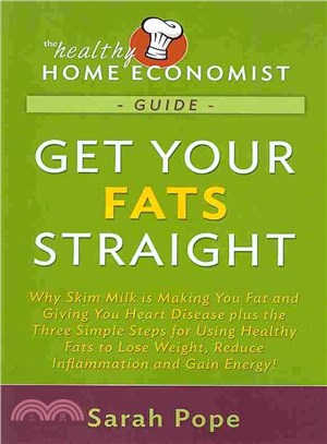 Get Your Fats Straight ― Why Skim Milk Is Making You Fat and Giving You Heart Disease Plus The憳▇ree Simple Steps for Using Healthy Fats to Lose Weight, Reduce Inflammation an