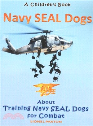 Navy Seal Dogs! ― A Children's Book About Training Navy Seal Dogs for Combat - Fun Facts & Pictures About Navy Seal Dog Soldiers, Not Your Normal K9!