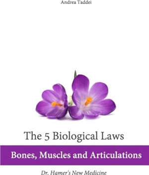 The 5 Biological Laws：Bones, Muscles and Articulations: Dr. Hamer's New Medicine