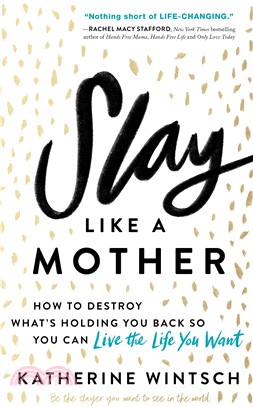 Slay Like a Mother ― How to Destroy What's Holding You Back So You Can Live the Life You Want