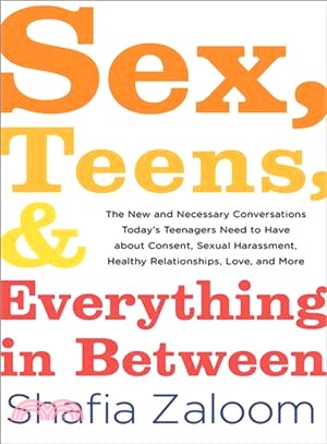 Sex, Teens, and Everything in Between ― The New and Necessary Conversations Today's Teenagers Need to Have About Consent, Sexual Harassment, Healthy Relationships, Love, and More