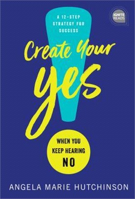 Create Your Yes! ― When You Keep Hearing No: a 12-step Strategy for Success