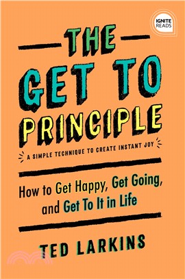 The Get to Principle ― How to Get Happy, Get Going, and Get to It in Life