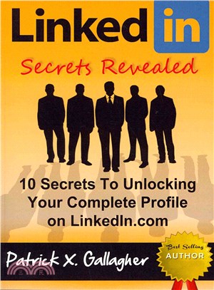 Linkedin Secrets Revealed ― 10 Secrets to Unlocking Your Complete Profile on Linkedin.com