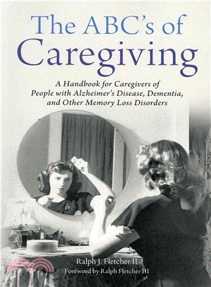 The ABC's of Caregiving ― A Handbook for Caregivers of People With Alzheimer's Disease, Dementia, and Other Memory Loss Disorders