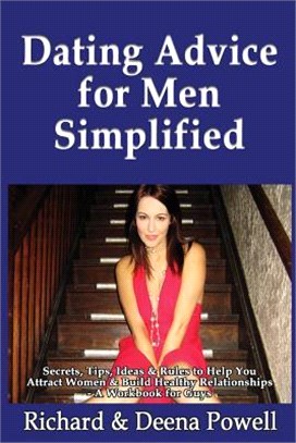 Dating Advice for Men Simplified ― Secrets, Tips, Ideas & Rules to Help You Attract Women & Build Healthy Relationships - a Workbook for Guys
