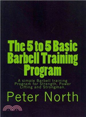 The 5 to 5 Basic Barbell Training Program ― A Simple Barbell Training Program for Strength, Power Lifting and Strongman
