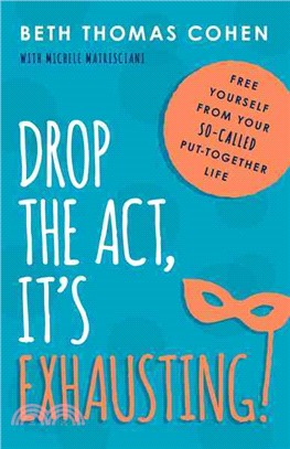 Drop the Act, It??Exhausting! ― Free Yourself from Your So-called Put-together Life
